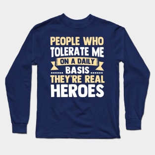 People Who Tolerate Me On A Daily Basis They're Real Heroes Long Sleeve T-Shirt